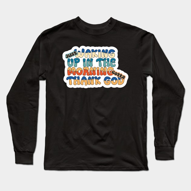 Just waking up in the morning gotta thank god Long Sleeve T-Shirt by Geminiguys